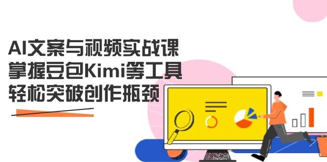（14275期）AI文案和视频实战课，学会豆包Kimi这些工具，创作卡点全打通-安索博客网