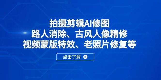 （14277期）拍视频、剪片子、AI修图全搞定：一键消除路人、古风人像精修、视频蒙版特效、老照片修复等-安索博客网