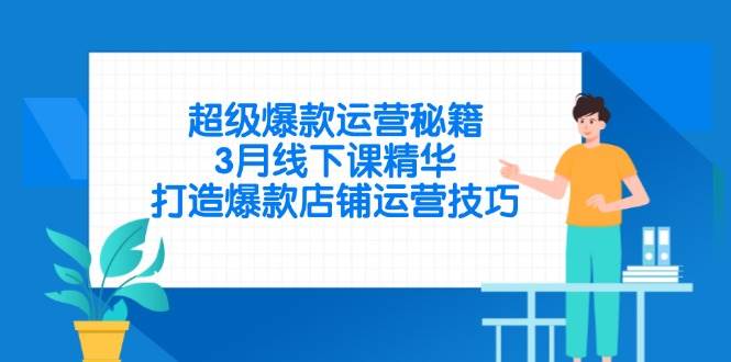 爆款店铺运营绝招！3月线下课精华全在这-安索博客网
