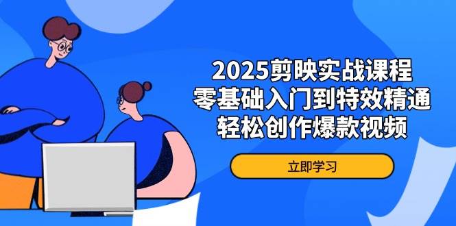 （14271期）2025剪映实战课，小白也能变特效大神，轻松做出爆款视频-安索博客网