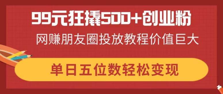 99块钱就能搞定500多个创业粉？这招投放技巧，值钱到哭！-安索博客网