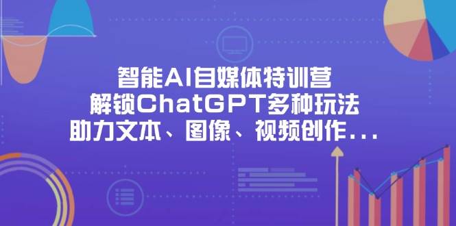智能AI自媒体特训营，学会ChatGPT的N种玩法，搞定文本、图片、视频创作-安索博客网