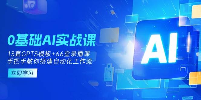 0基础也能玩转AI！13套GPTS模板+66节录播课，手把手教你搭自动化工作流-安索博客网