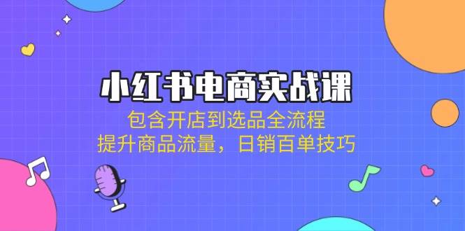 （14165期）小红书电商实战课：从开店到爆单，手把手教你选品引流，轻松日销百单-安索博客网