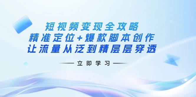 短视频变现全攻略：找准定位+写出爆款脚本，让流量从杂乱变精准-安索博客网