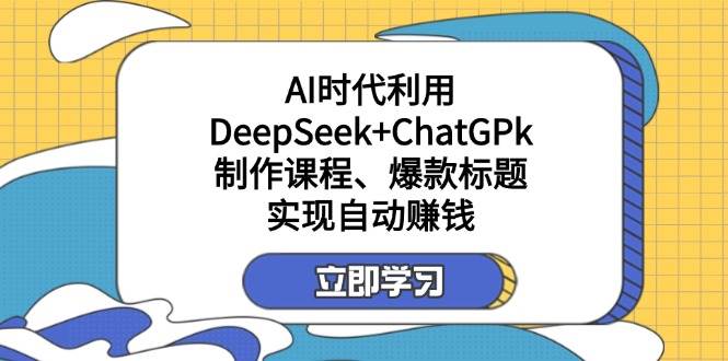 （14149期）某付费文：AI时代用DeepSeek和ChatGPT做课程、写爆款标题，躺着赚钱-安索博客网