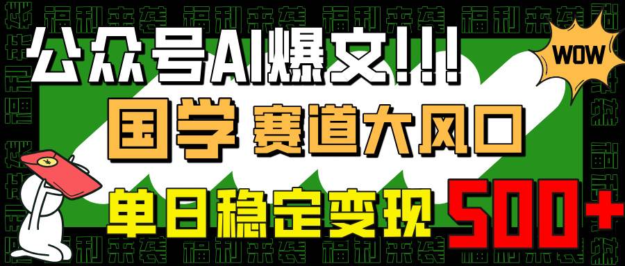 公众号AI爆文，国学赛道红利期，小白也能上手，每天稳定赚500+-安索博客网