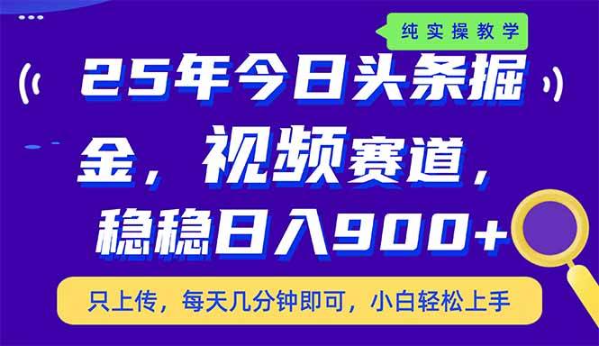 25年今日头条最新视频玩法，日赚900+稳稳的，副业兼职首选-安索博客网