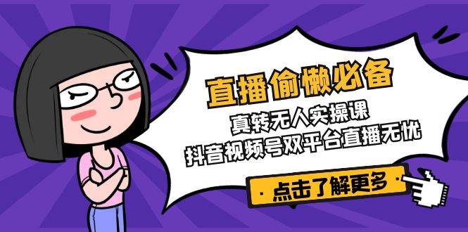 懒人直播神器！真转无人实操课，抖音视频号都能玩-安索博客网