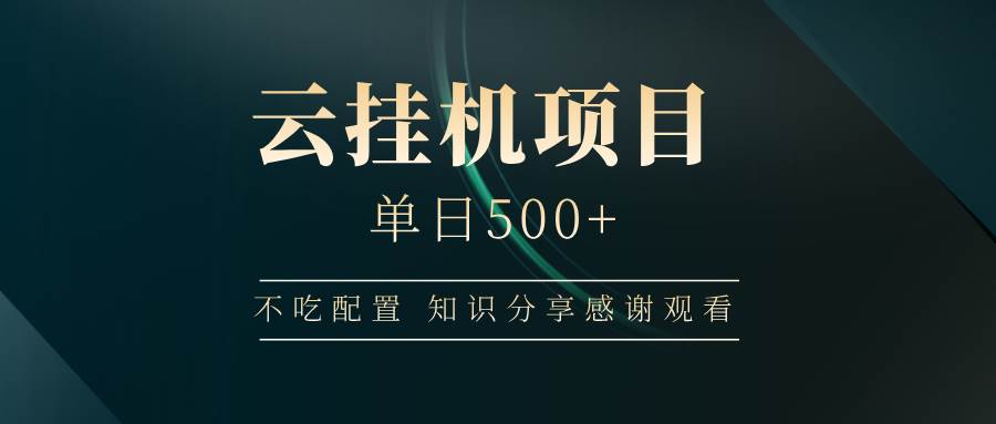云挂机项目：日赚500+不挑设备，小白也能轻松上手！-安索博客网