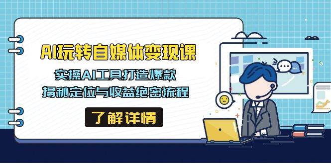 AI玩转自媒体赚钱课，手把手教你用AI搞钱，定位、爆款、收益全揭秘-安索博客网