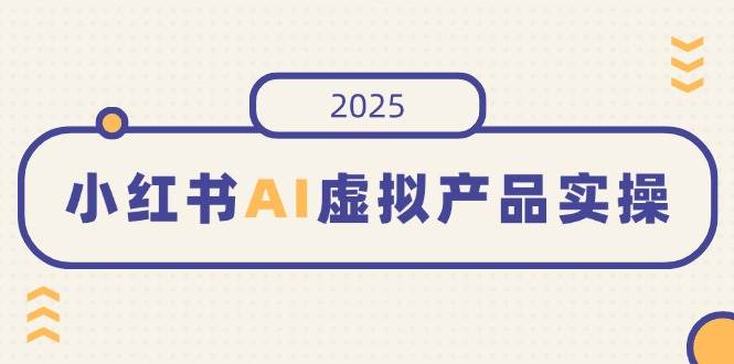 小红书AI虚拟产品实操：开店、发布、卖爆，细节做对，月入5位数很简单-安索博客网