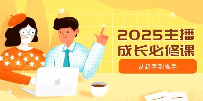 2025主播成长必修课：从新手到大神，轻松上手不踩坑-安索博客网