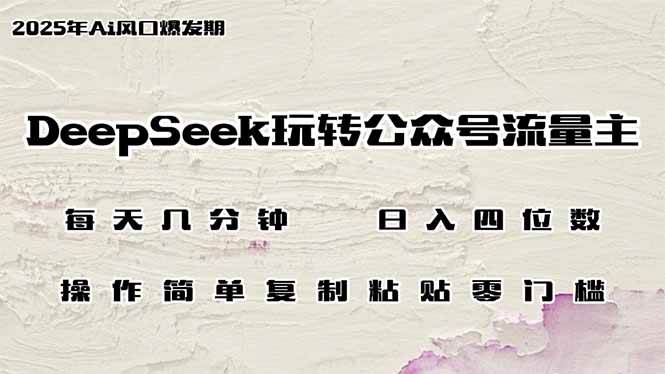（14508期）DeepSeek玩转公众号流量主，日入四位数，每天几分钟，操作简单零门槛-安索博客网