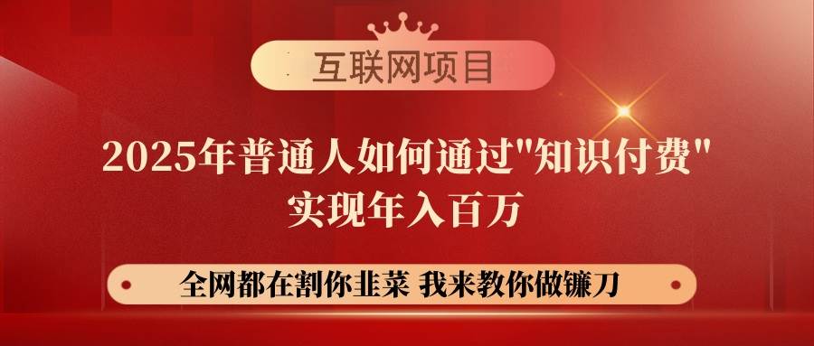 （14466期）【网创项目终点站-镰刀训练营超级IP合伙人】25年普通人咋靠“知识…翻身？-安索博客网