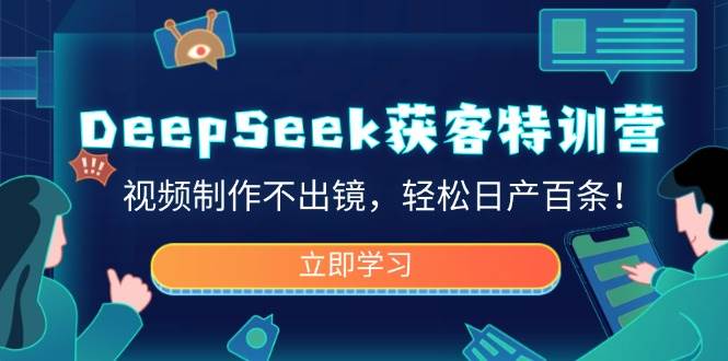 DeepSeek获客特训营：不用露脸，每天轻松搞定100条视频！-安索博客网