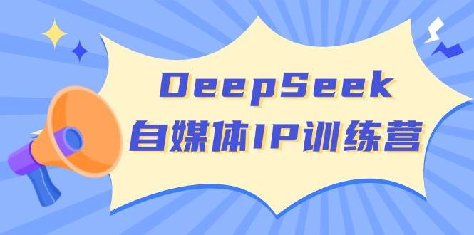 （14441期）DeepSeek自媒体IP训练营，用四位定位法+长板变现，玩转自媒体新路子-安索博客网