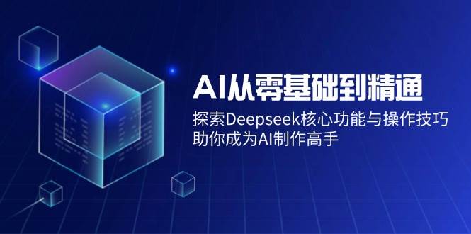 （14443期）零基础玩转AI：Deepseek核心功能+实操技巧，小白也能秒变高手-安索博客网