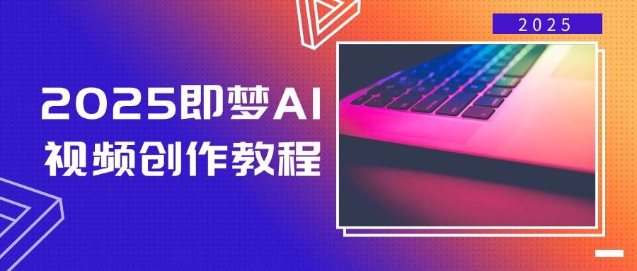 2025即梦AI视频创作课：零基础也能轻松玩转视频，文字图片一键变大片-安索博客网