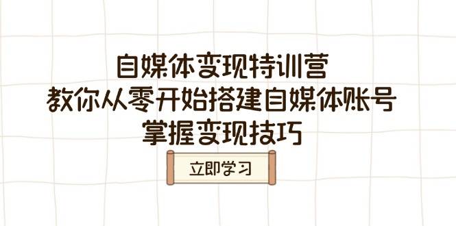 （14419期）自媒体变现特训营，带你从零搞起账号，变现技巧一学就会-安索博客网