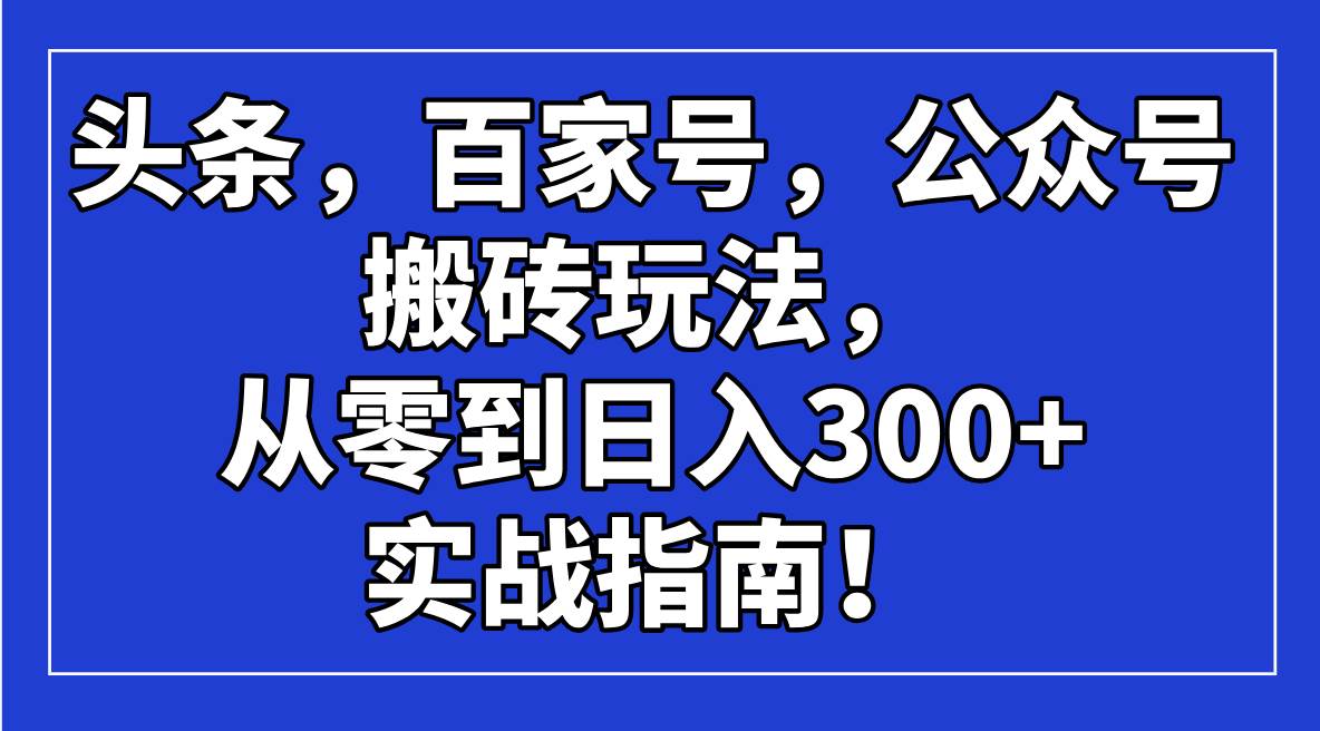 头条、百家号、公众号搬砖新玩法，新手也能轻松日入300+-安索博客网