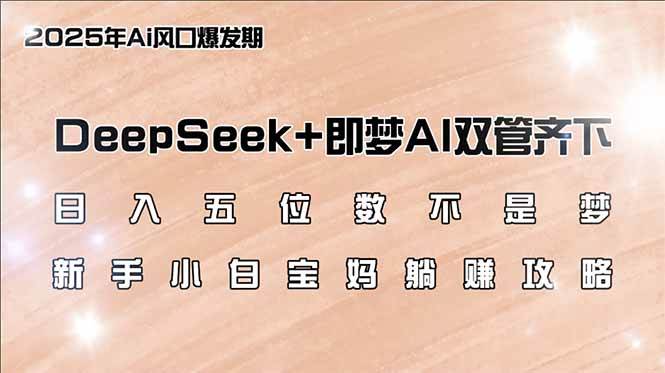 日赚五位数不是梦！DeepSeek+即梦AI，新手宝妈轻松躺赚攻略-安索博客网