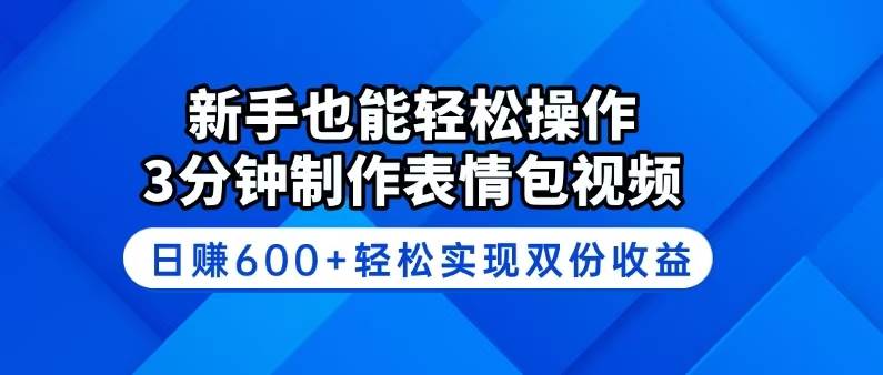 （14395期）零基础也能玩！3分钟搞定表情包视频，日赚600+，双份收入不是梦-安索博客网