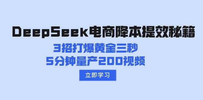 玩转DeepSeek，电商效率翻倍！3个秘诀搞定黄金三秒，5分钟搞定200条视频-安索博客网