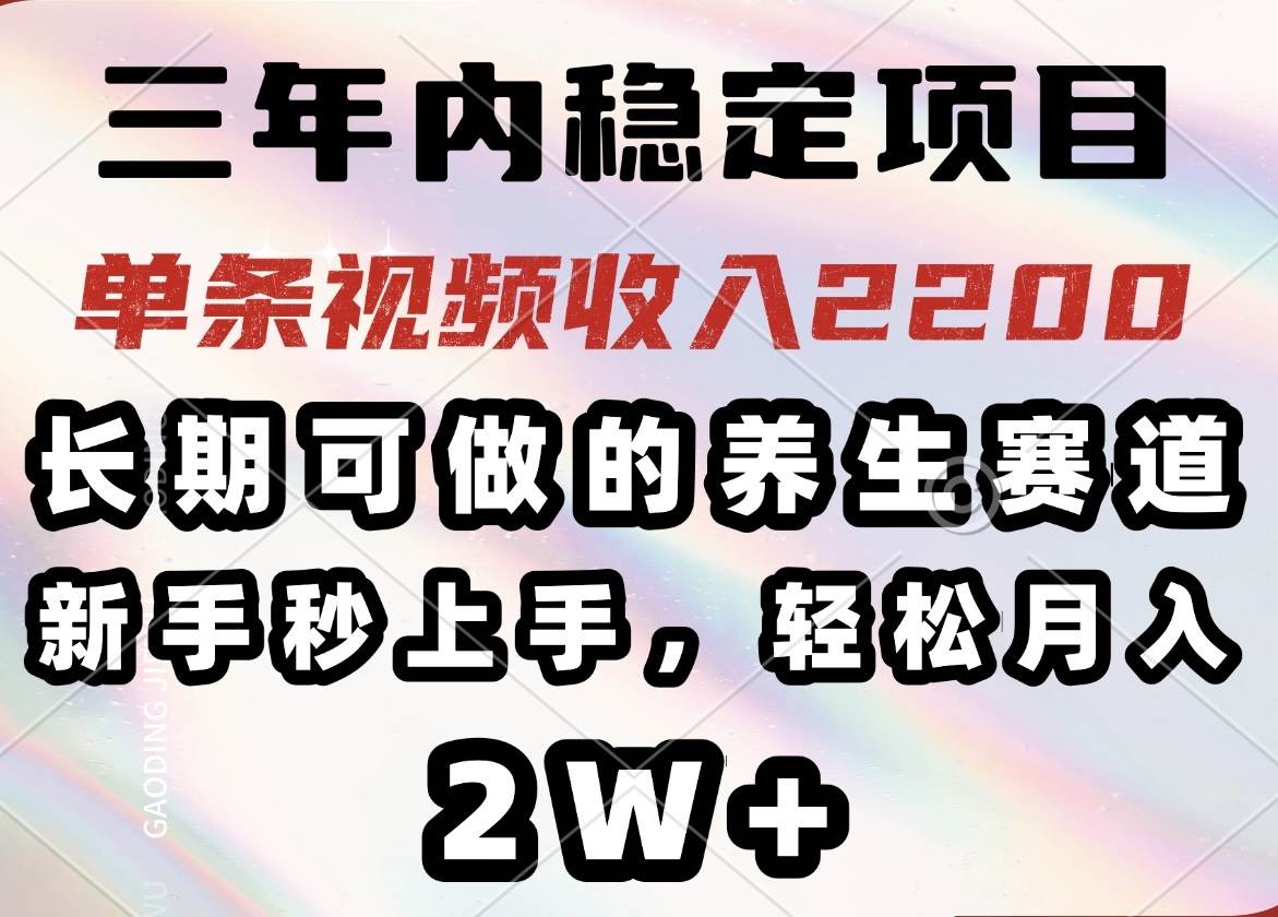 三年稳赚的养生项目：一条视频赚2200，新手也能轻松上手-安索博客网