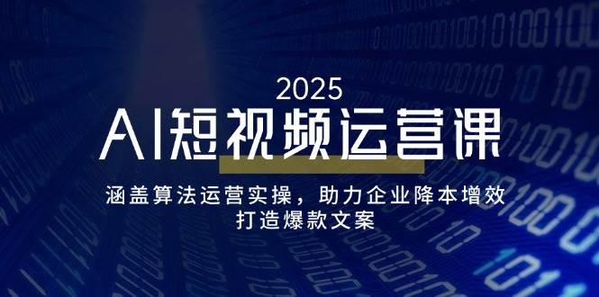 （14283期）AI短视频运营课，手把手教你玩转算法和实操，帮企业省钱又提效，爆款文案轻松搞定-安索博客网