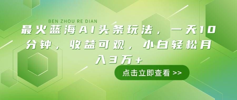 （14272期）超火的AI头条新玩法，每天10分钟，收益稳得很，新手也能月入3万+-安索博客网