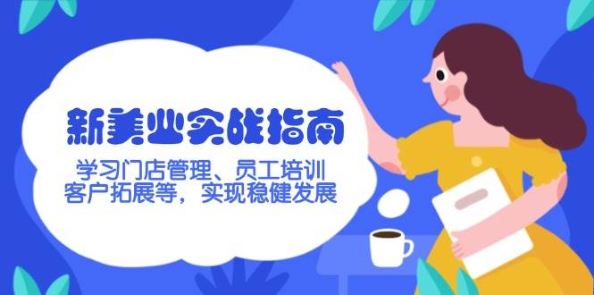 （14253期）新美业实战指南，学门店管理、员工培训、客户拓展等，让生意稳稳当当-安索博客网