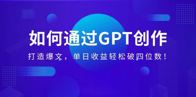 用GPT写爆文，一天赚上千真的不难！-安索博客网