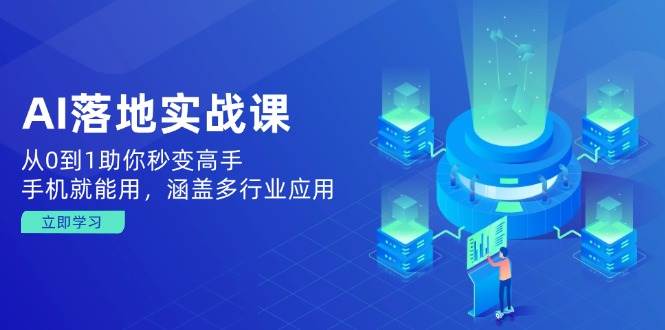 AI落地实战课：从零教你变大神，手机就能玩，各行各业都能用-安索博客网