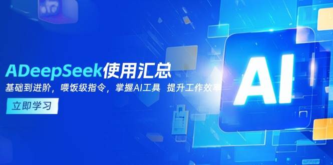 （14216期）DeepSeek玩法大全，从零基础到高手，提示词技巧一网打尽，用AI工具让工作效率翻倍-安索博客网