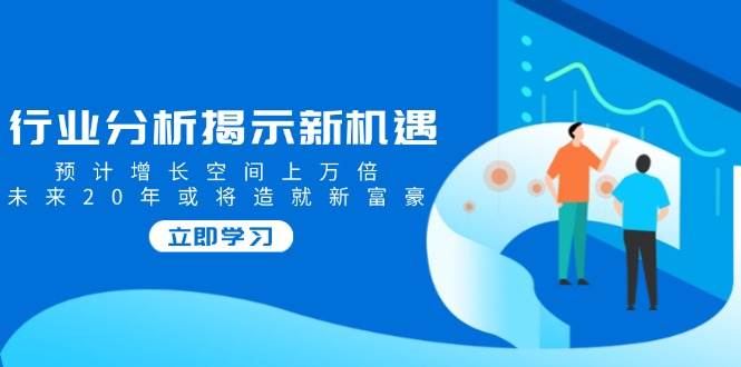 发现新风口！未来20年，这个行业可能造出上万倍的增长机会-安索博客网