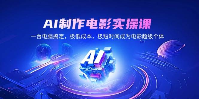 （14160期）AI拍电影实操课：一台电脑就够，超低成本，超快上手，让你秒变电影大咖-安索博客网