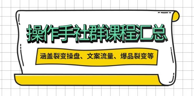 （14104期）操作手社群课程合集，裂变操盘、文案流量、爆品裂变全都有-安索博客网