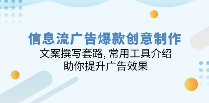 （14077期）手把手教你做信息流广告爆款：文案套路+实用工具，轻松提升广告效果-安索博客网