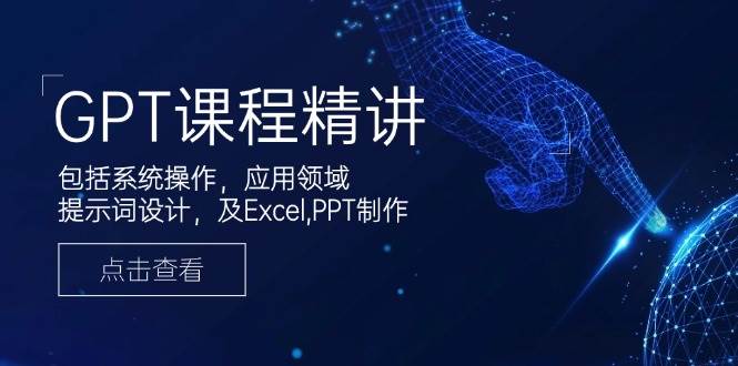 GPT课程精讲（第14072期）：零基础玩转AI，系统操作+实用技能一网打尽-安索博客网