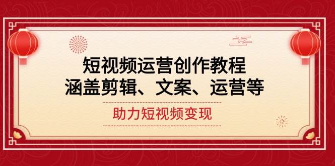 短视频运营创作教程（14058期）：剪辑、文案、运营一网打尽，帮你轻松赚到钱-安索博客网