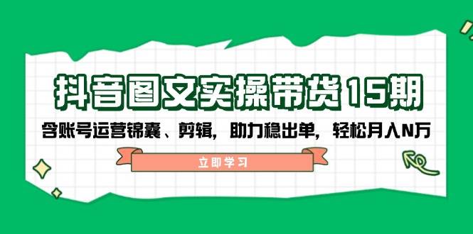抖音图文带货实操课15期来啦！教你玩转账号、剪辑，轻松月入N万-安索博客网