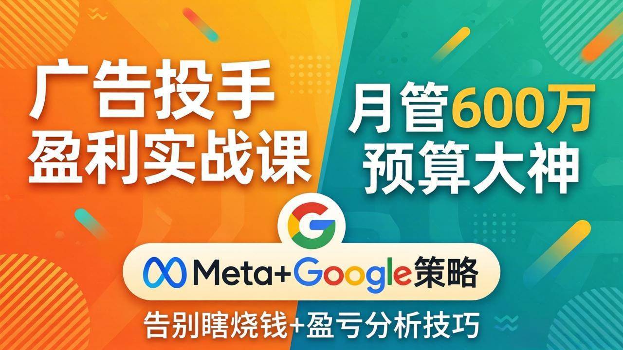 广告投手赚钱实战课：管着600万预算的大神，手把手教你告别乱花钱，Meta+Google策略+盈亏分析-安索博客网