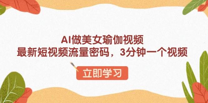 3分钟搞定一个AI美女瑜伽视频，这就是最新的流量密码-安索博客网