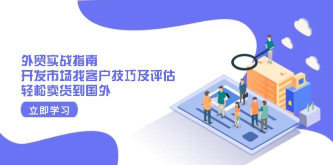 （13987期）手把手教你做外贸：开发客户、评估市场，轻松把货卖到国外-安索博客网