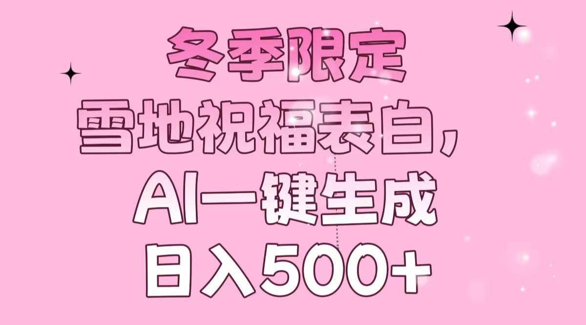 冬天限定玩法！雪地表白祝福图，AI一键搞定，每天赚500+-安索博客网