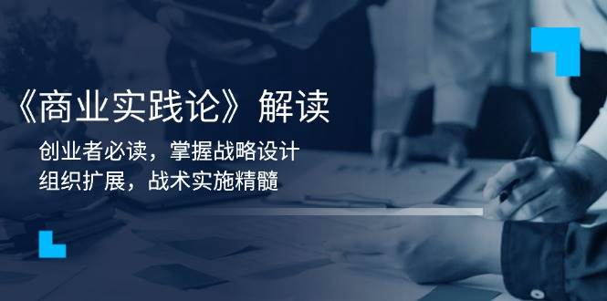 《商业实践论》解读：创业者必看！搞定战略、组织、战术，就这么简单-安索博客网