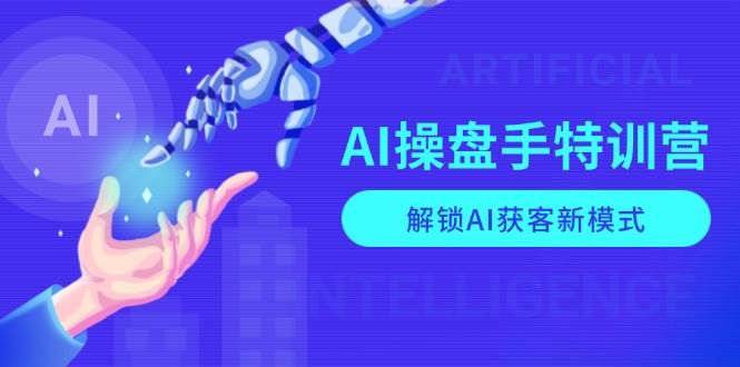 (13915期) AI操盘手特训营，手把手带你用AI搞定获客，玩转商业应用和提示词-安索博客网