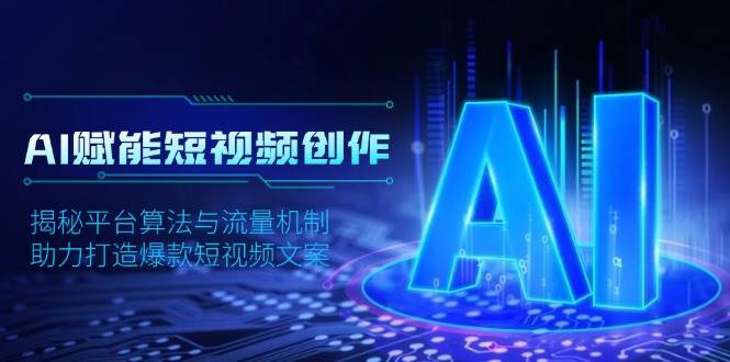 （13911期）用AI玩转短视频，摸清平台算法和流量门道，轻松写出爆款文案-安索博客网