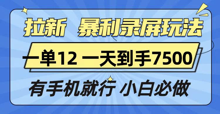 手机录屏拉新，一单赚12，一天搞7500，有手就能干-安索博客网